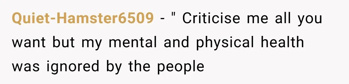 Quiet-Hamster6509 − " Criticise me all you want but my mental and physical health was ignored by the people