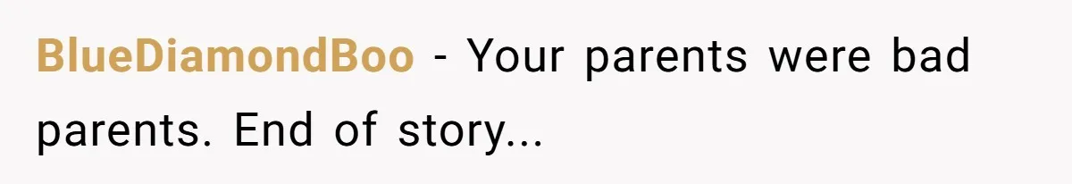 BlueDiamondBoo − Your parents were bad parents. End of story...