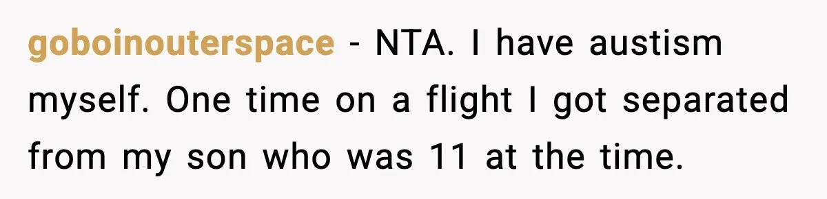 goboinouterspace − NTA. I have austism myself. One time on a flight I got separated from my son who was 11 at the time.