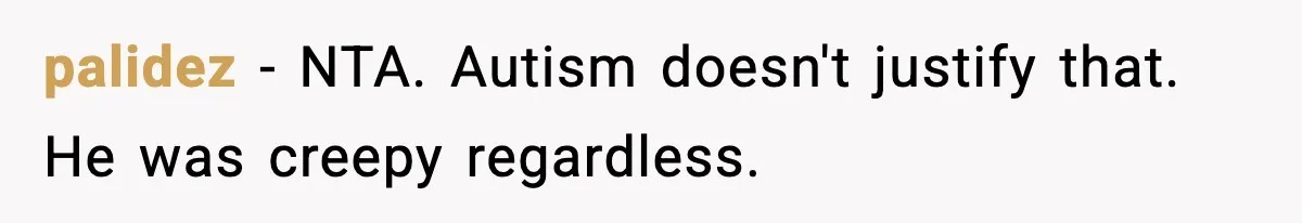 palidez − NTA. Autism doesn't justify that. He was creepy regardless.