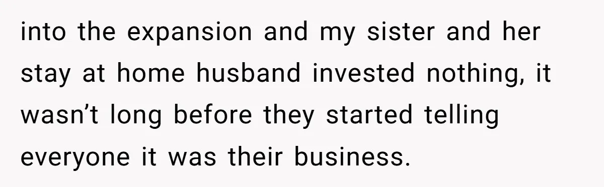 Is Blood Always Thicker Than Business? Standing Her Ground Against Greedy Relatives into the expansion and my sister and her stay at home husband invested nothing, it wasn’t long before they started telling everyone it was their business.