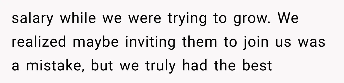 Is Blood Always Thicker Than Business? Standing Her Ground Against Greedy Relatives salary while we were trying to grow. We realized maybe inviting them to join us was a mistake, but we truly had the best