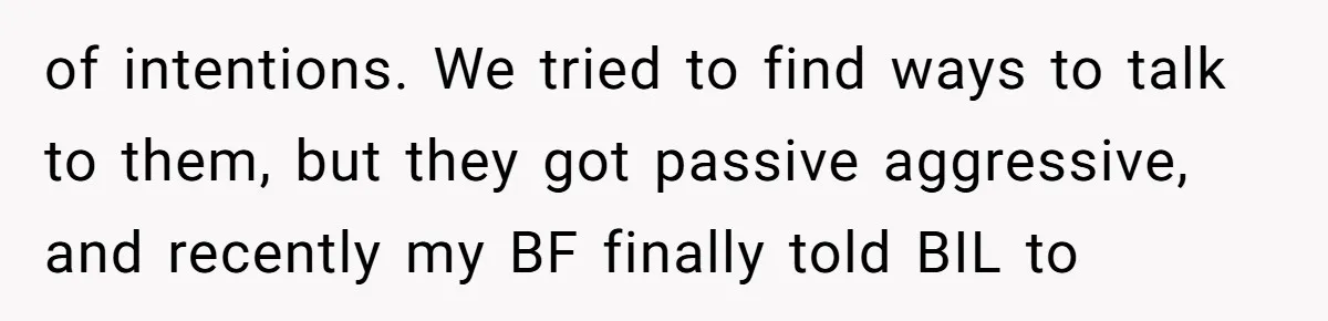 Is Blood Always Thicker Than Business? Standing Her Ground Against Greedy Relatives of intentions. We tried to find ways to talk to them, but they got passive aggressive, and recently my BF finally told BIL to
