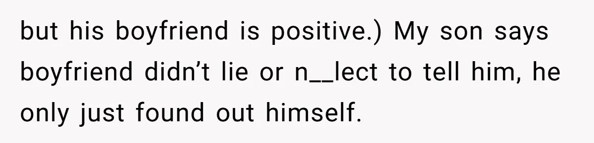 but his boyfriend is positive.) My son says boyfriend didn’t lie or n__lect to tell him, he only just found out himself.