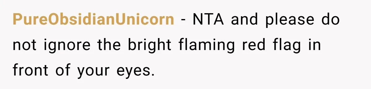 PureObsidianUnicorn − NTA and please do not ignore the bright flaming red flag in front of your eyes.