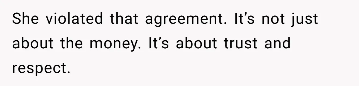 She violated that agreement. It’s not just about the money. It’s about trust and respect.