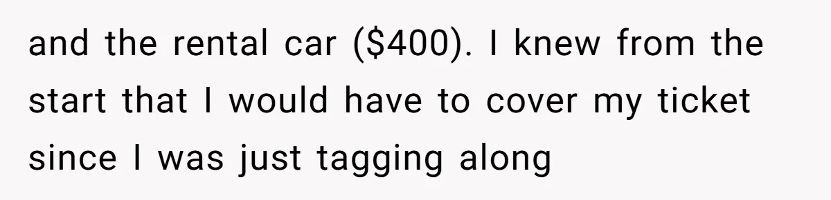 and the rental car ($400). I knew from the start that I would have to cover my ticket since I was just tagging along