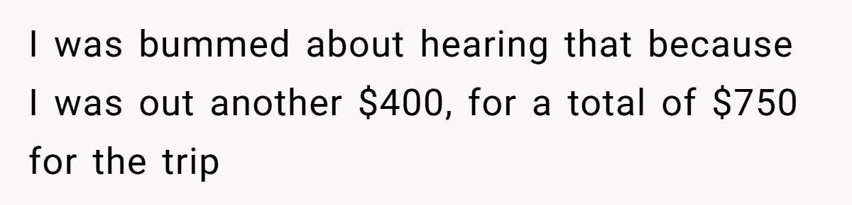 I was bummed about hearing that because I was out another $400, for a total of $750 for the trip