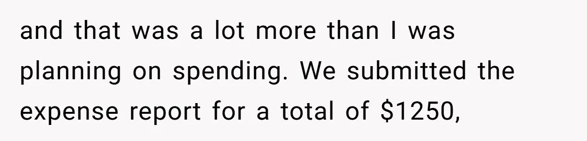and that was a lot more than I was planning on spending. We submitted the expense report for a total of $1250,