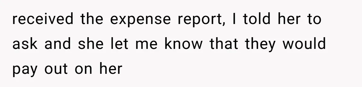 received the expense report, I told her to ask and she let me know that they would pay out on her