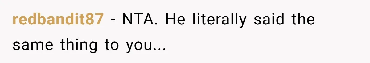 After Repeatedly Crossing Boundaries, This Woman Finally Snapped at Her Hypocritical Friend redbandit87 − NTA. He literally said the same thing to you...