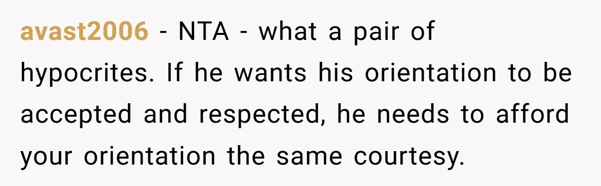 After Repeatedly Crossing Boundaries, This Woman Finally Snapped at Her Hypocritical Friend avast2006 − NTA - what a pair of hypocrites. If he wants his orientation to be accepted and respected, he needs to afford your orientation the same courtesy.