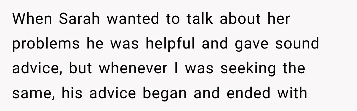 After Repeatedly Crossing Boundaries, This Woman Finally Snapped at Her Hypocritical Friend When Sarah wanted to talk about her problems he was helpful and gave sound advice, but whenever I was seeking the same, his advice began and ended with