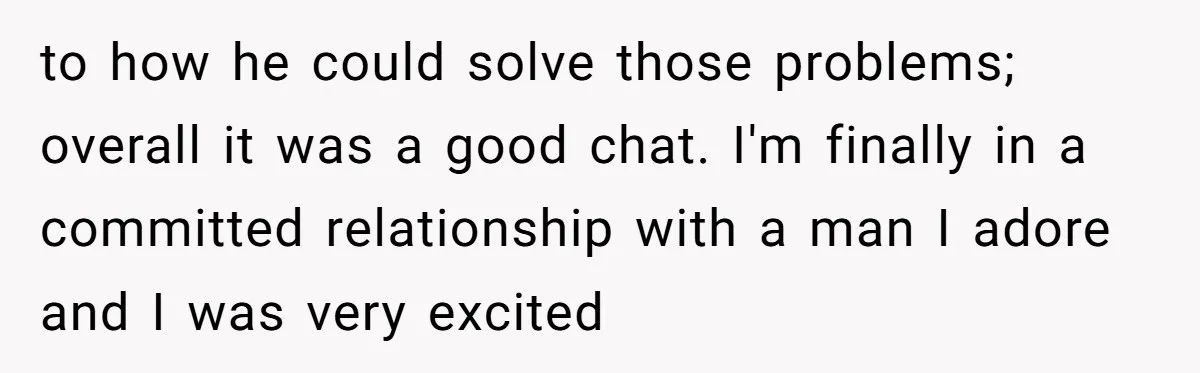 After Repeatedly Crossing Boundaries, This Woman Finally Snapped at Her Hypocritical Friend to how he could solve those problems; overall it was a good chat. I'm finally in a committed relationship with a man I adore and I was very excited