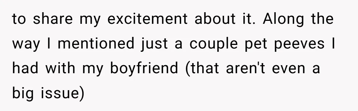 After Repeatedly Crossing Boundaries, This Woman Finally Snapped at Her Hypocritical Friend to share my excitement about it. Along the way I mentioned just a couple pet peeves I had with my boyfriend (that aren't even a big issue)