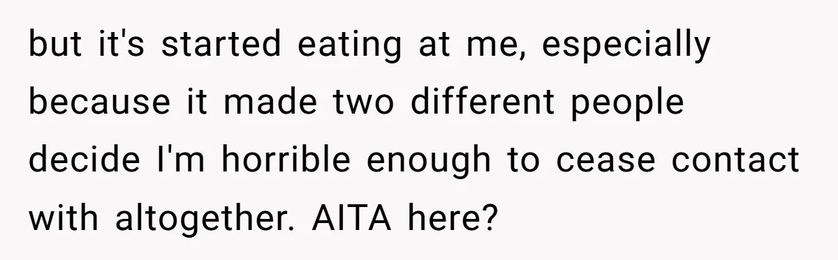 After Repeatedly Crossing Boundaries, This Woman Finally Snapped at Her Hypocritical Friend but it's started eating at me, especially because it made two different people decide I'm horrible enough to cease contact with altogether. AITA here?