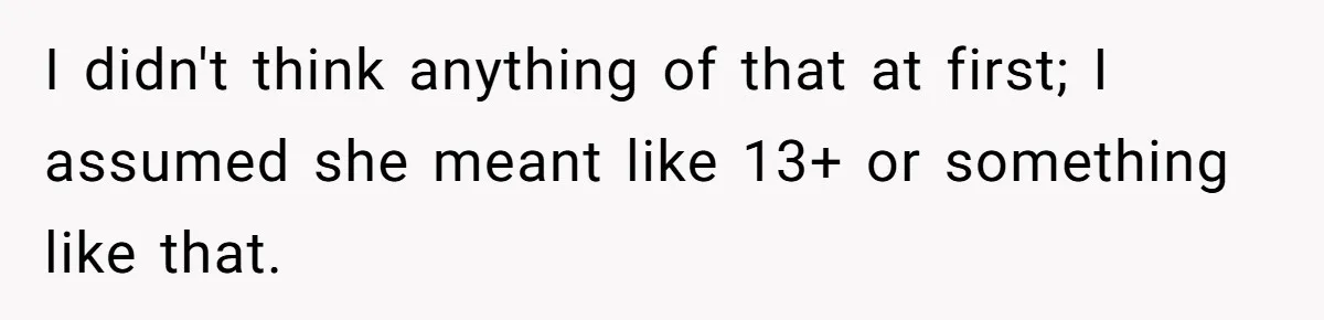 Teen Girl Cuts Off Sister After Being “Barely Not Invited” To Her Own Wedding I didn't think anything of that at first; I assumed she meant like 13+ or something like that.