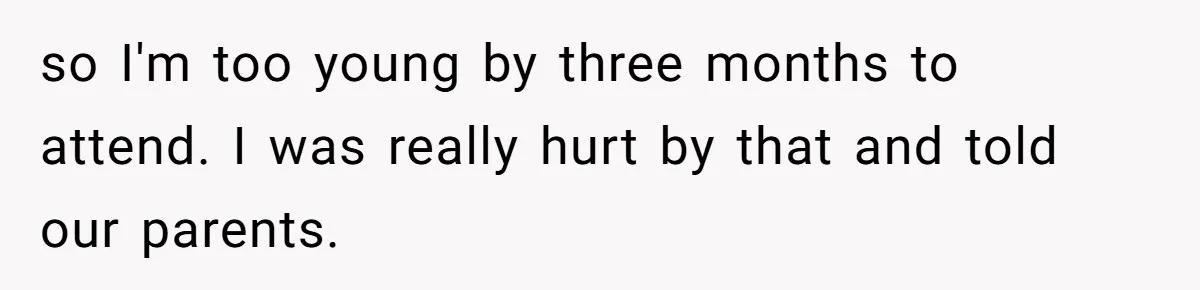 Teen Girl Cuts Off Sister After Being “Barely Not Invited” To Her Own Wedding so I'm too young by three months to attend. I was really hurt by that and told our parents.
