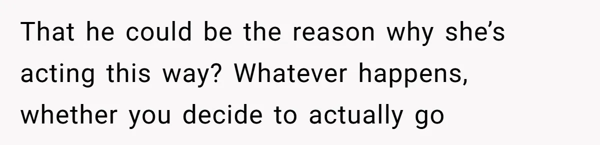 Teen Girl Cuts Off Sister After Being “Barely Not Invited” To Her Own Wedding That he could be the reason why she’s acting this way? Whatever happens, whether you decide to actually go