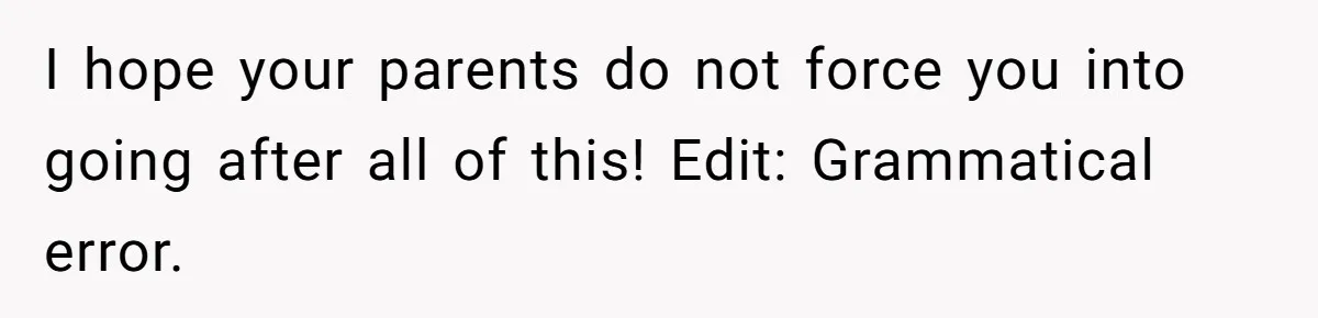 Teen Girl Cuts Off Sister After Being “Barely Not Invited” To Her Own Wedding I hope your parents do not force you into going after all of this! Edit: Grammatical error.
