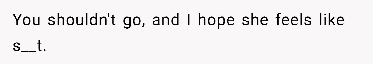 Teen Girl Cuts Off Sister After Being “Barely Not Invited” To Her Own Wedding You shouldn't go, and I hope she feels like s__t.