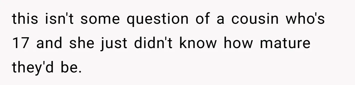 Teen Girl Cuts Off Sister After Being “Barely Not Invited” To Her Own Wedding this isn't some question of a cousin who's 17 and she just didn't know how mature they'd be.