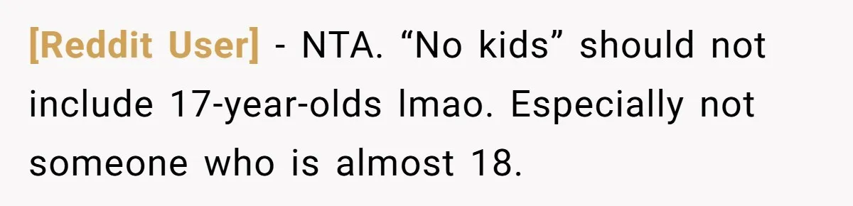 [Reddit User] − NTA. “No kids” should not include 17-year-olds lmao. Especially not someone who is almost 18.