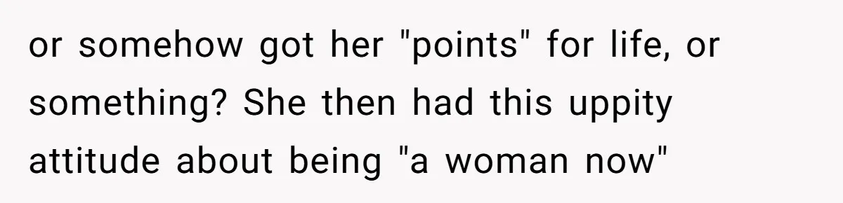 Teen Girl Cuts Off Sister After Being “Barely Not Invited” To Her Own Wedding or somehow got her "points" for life, or something? She then had this uppity attitude about being "a woman now"