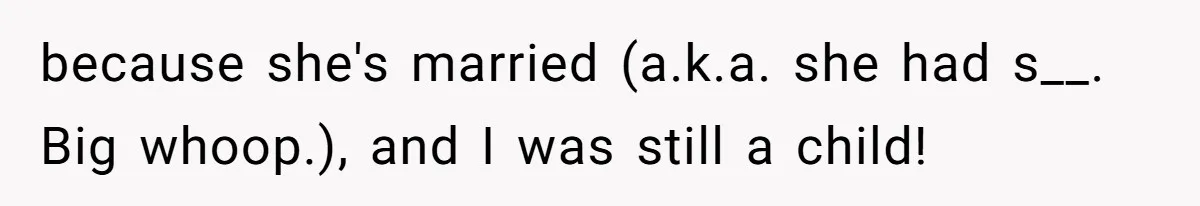 Teen Girl Cuts Off Sister After Being “Barely Not Invited” To Her Own Wedding because she's married (a.k.a. she had s__. Big whoop.), and I was still a child!