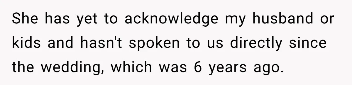 Teen Girl Cuts Off Sister After Being “Barely Not Invited” To Her Own Wedding She has yet to acknowledge my husband or kids and hasn't spoken to us directly since the wedding, which was 6 years ago.