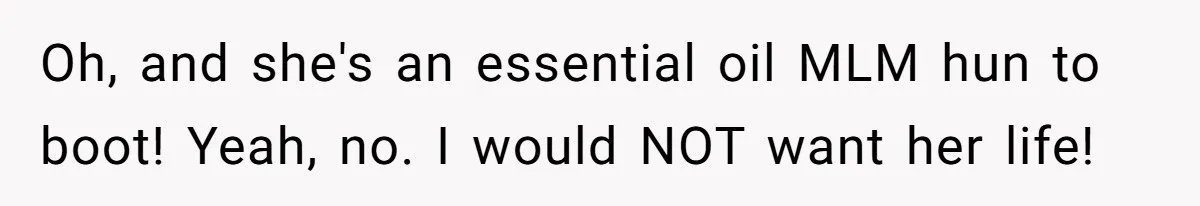 Teen Girl Cuts Off Sister After Being “Barely Not Invited” To Her Own Wedding Oh, and she's an essential oil MLM hun to boot! Yeah, no. I would NOT want her life!