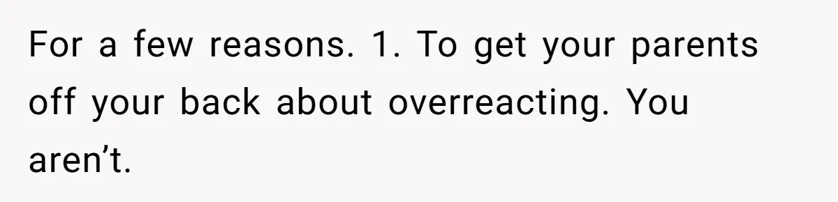 Teen Girl Cuts Off Sister After Being “Barely Not Invited” To Her Own Wedding For a few reasons. 1. To get your parents off your back about overreacting. You aren’t.