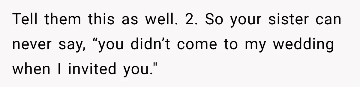 Teen Girl Cuts Off Sister After Being “Barely Not Invited” To Her Own Wedding Tell them this as well. 2. So your sister can never say, “you didn’t come to my wedding when I invited you."