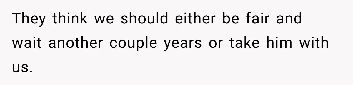 They think we should either be fair and wait another couple years or take him with us.