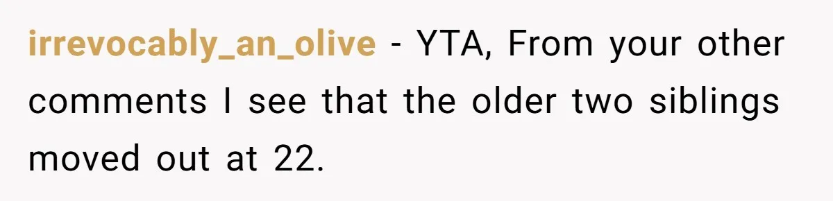 irrevocably_an_olive − YTA, From your other comments I see that the older two siblings moved out at 22.