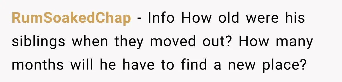 RumSoakedChap − Info How old were his siblings when they moved out? How many months will he have to find a new place?