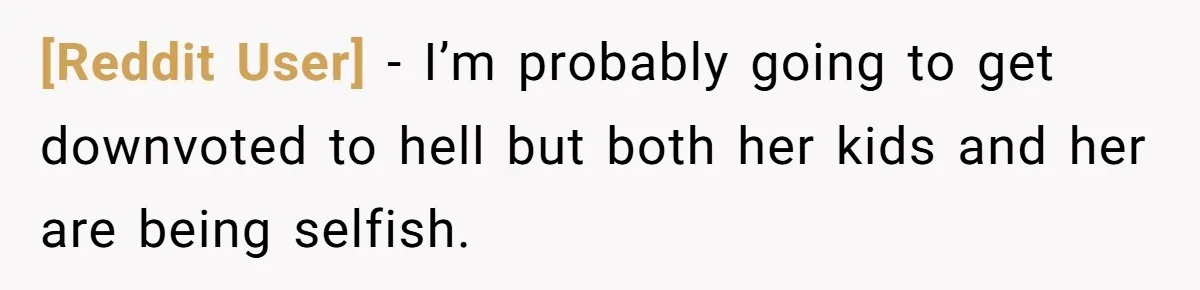 [Reddit User] − I’m probably going to get downvoted to hell but both her kids and her are being selfish.