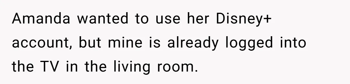 She Exposed The Girlfriend’s Text Meltdown, Now Friends Say She Should’ve Stayed Quiet Amanda wanted to use her Disney+ account, but mine is already logged into the TV in the living room.