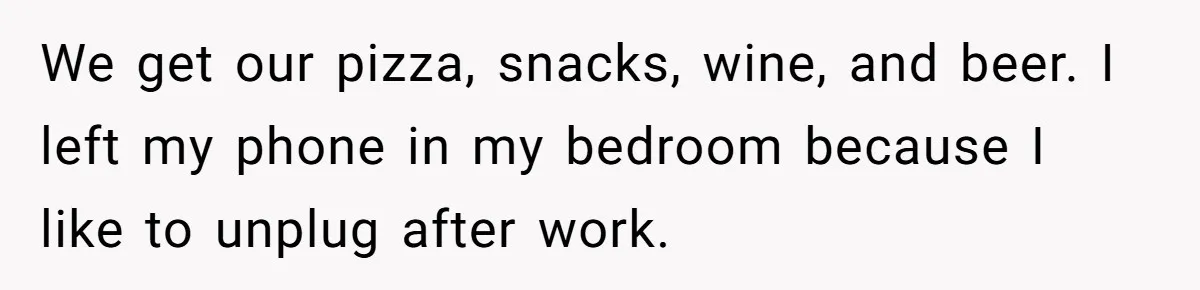 She Exposed The Girlfriend’s Text Meltdown, Now Friends Say She Should’ve Stayed Quiet We get our pizza, snacks, wine, and beer. I left my phone in my bedroom because I like to unplug after work.