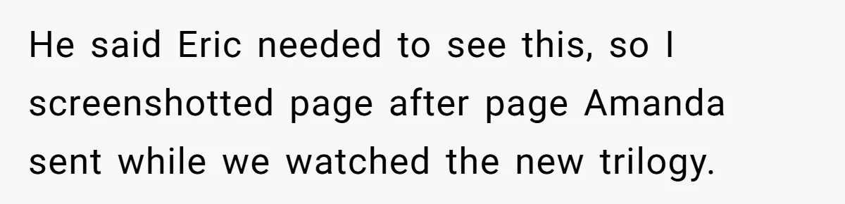 She Exposed The Girlfriend’s Text Meltdown, Now Friends Say She Should’ve Stayed Quiet He said Eric needed to see this, so I screenshotted page after page Amanda sent while we watched the new trilogy.