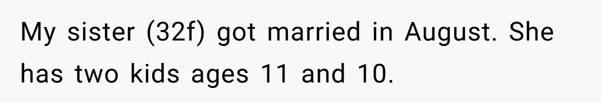 My sister (32f) got married in August. She has two kids ages 11 and 10.