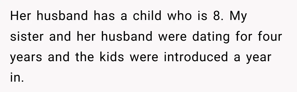 Her husband has a child who is 8. My sister and her husband were dating for four years and the kids were introduced a year in.