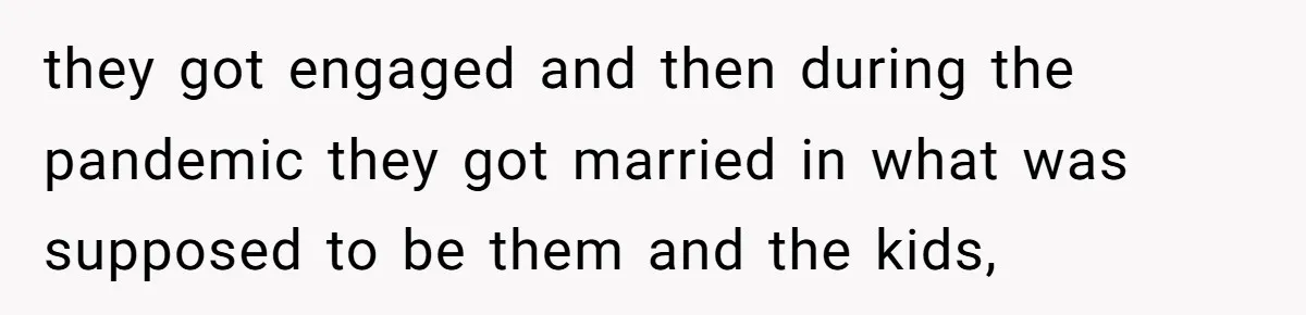 they got engaged and then during the pandemic they got married in what was supposed to be them and the kids,