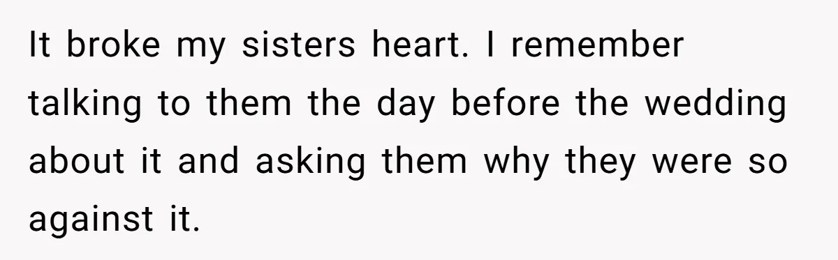 It broke my sisters heart. I remember talking to them the day before the wedding about it and asking them why they were so against it.