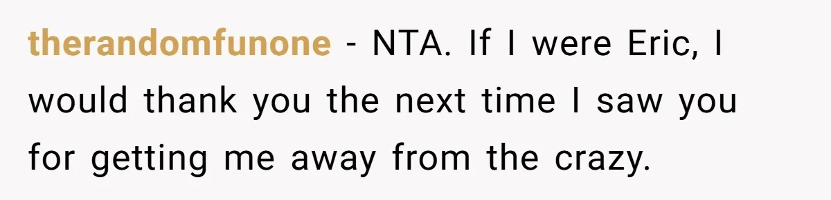 She Exposed The Girlfriend’s Text Meltdown, Now Friends Say She Should’ve Stayed Quiet therandomfunone − NTA. If I were Eric, I would thank you the next time I saw you for getting me away from the crazy.