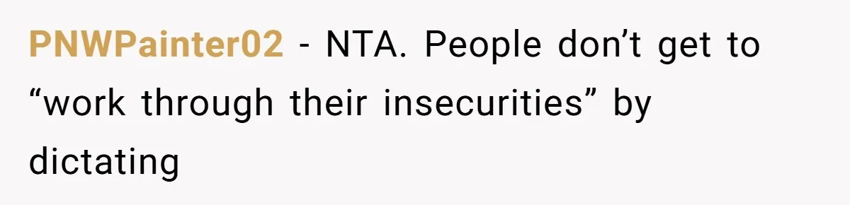 She Exposed The Girlfriend’s Text Meltdown, Now Friends Say She Should’ve Stayed Quiet PNWPainter02 − NTA. People don’t get to “work through their insecurities” by dictating