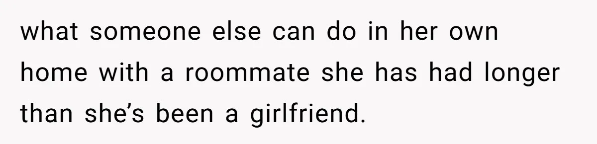 She Exposed The Girlfriend’s Text Meltdown, Now Friends Say She Should’ve Stayed Quiet what someone else can do in her own home with a roommate she has had longer than she’s been a girlfriend.