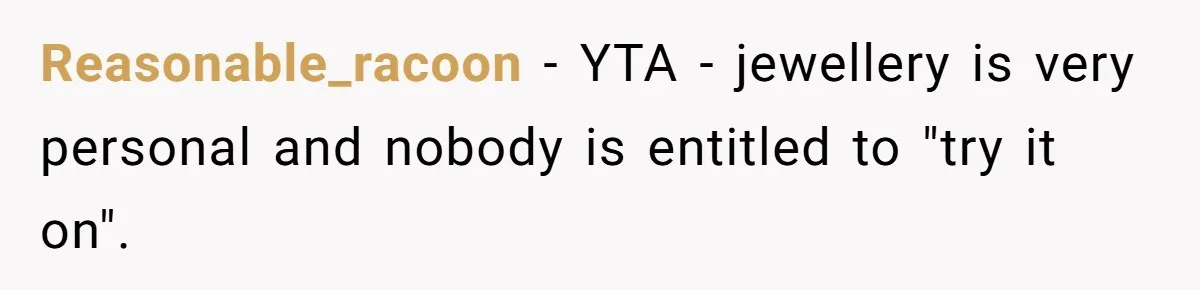 Reasonable_racoon − YTA - jewellery is very personal and nobody is entitled to "try it on".