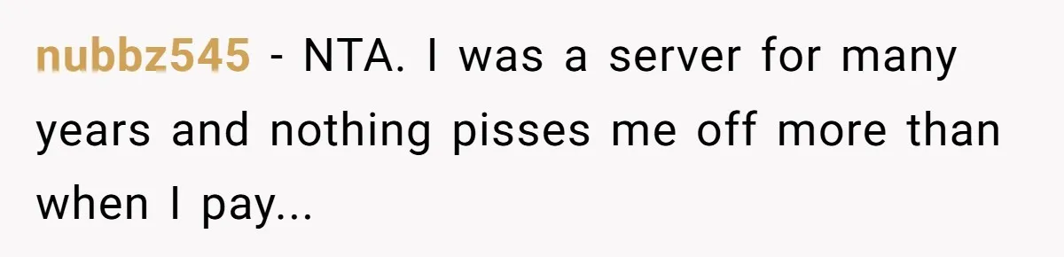 Did the Bartender Think Her Husband Paid the Bill? A Customer Sets the Record Straight nubbz545 − NTA. I was a server for many years and nothing pisses me off more than when I pay...