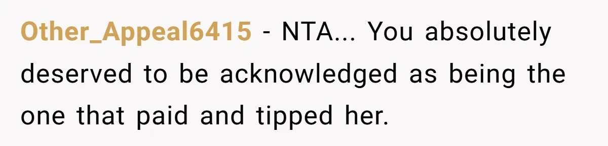 Did the Bartender Think Her Husband Paid the Bill? A Customer Sets the Record Straight Other_Appeal6415 − NTA... You absolutely deserved to be acknowledged as being the one that paid and tipped her.